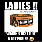 Click image for larger version

Name:	gorilla tape waxing meme.jpg
Views:	310
Size:	36.5 KB
ID:	122049
